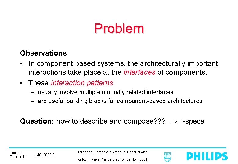 Problem Observations • In component-based systems, the architecturally important interactions take place at the