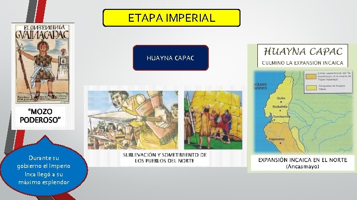 ETAPA IMPERIAL HUAYNA CAPAC Durante su gobierno el Imperio Inca llegó a su máximo