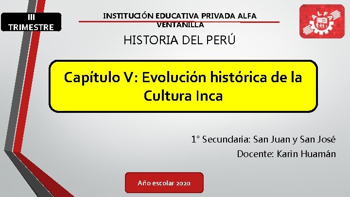 III TRIMESTRE INSTITUCIÓN EDUCATIVA PRIVADA ALFA VENTANILLA HISTORIA DEL PERÚ Capítulo V: Evolución histórica