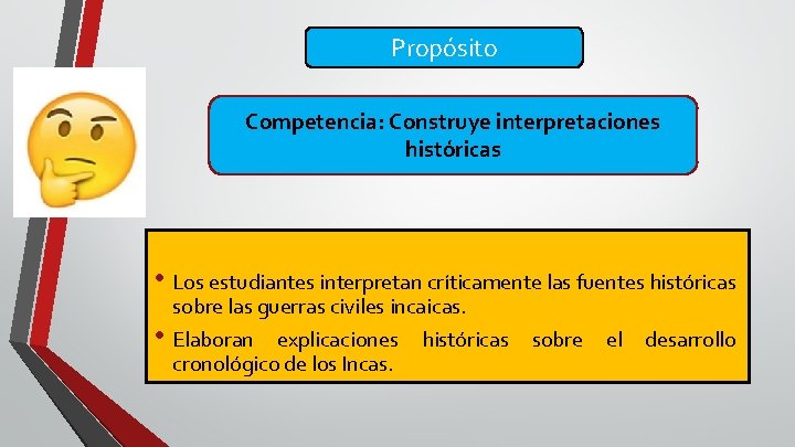 Propósito Competencia: Construye interpretaciones históricas • Los estudiantes interpretan críticamente las fuentes históricas sobre