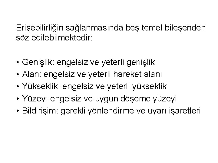 Erişebilirliğin sağlanmasında beş temel bileşenden söz edilebilmektedir: • • • Genişlik: engelsiz ve yeterli