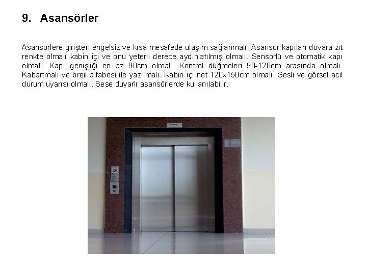 9. Asansörlere girişten engelsiz ve kısa mesafede ulaşım sağlanmalı. Asansör kapıları duvara zıt renkte