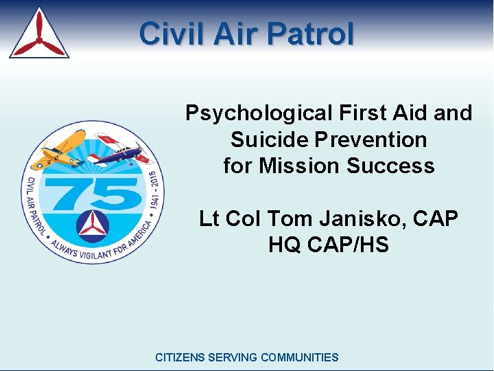 Civil Air Patrol Psychological First Aid and Suicide Prevention for Mission Success Lt Col