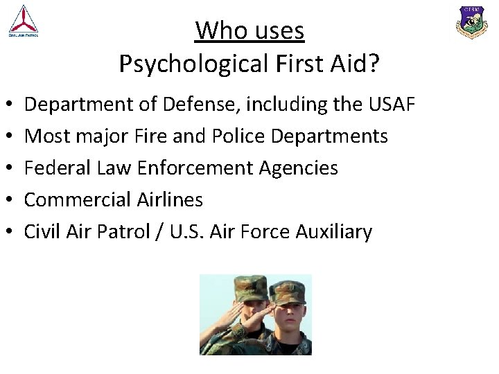 Who uses Psychological First Aid? • • • Department of Defense, including the USAF