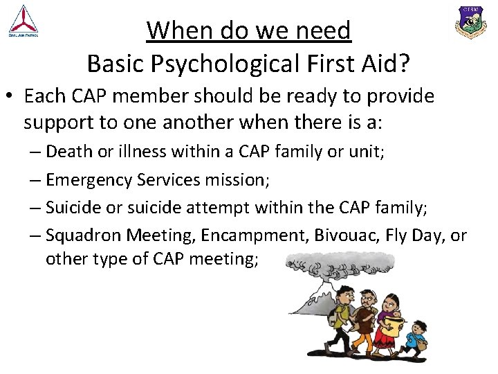 When do we need Basic Psychological First Aid? • Each CAP member should be