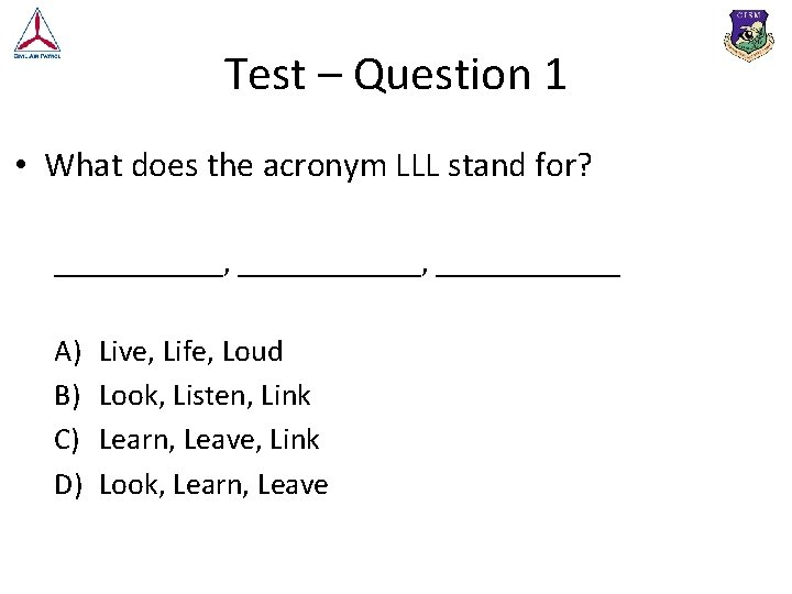 Test – Question 1 • What does the acronym LLL stand for? ___________, _______