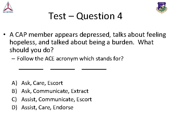 Test – Question 4 • A CAP member appears depressed, talks about feeling hopeless,