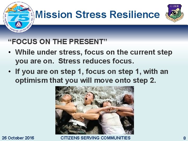 Mission Stress Resilience “FOCUS ON THE PRESENT” • While under stress, focus on the