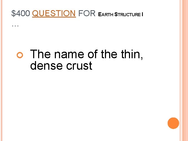 $400 QUESTION FOR EARTH STRUCTURE I … The name of the thin, dense crust