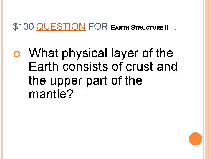 $100 QUESTION FOR EARTH STRUCTURE II… What physical layer of the Earth consists of