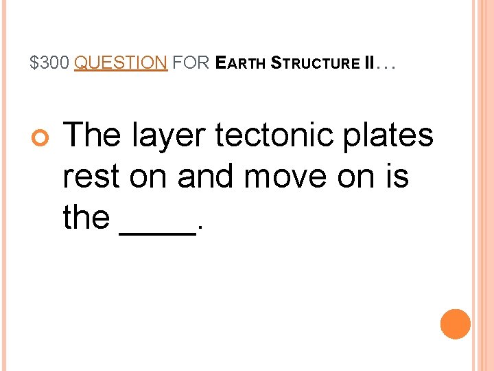 $300 QUESTION FOR EARTH STRUCTURE II… The layer tectonic plates rest on and move