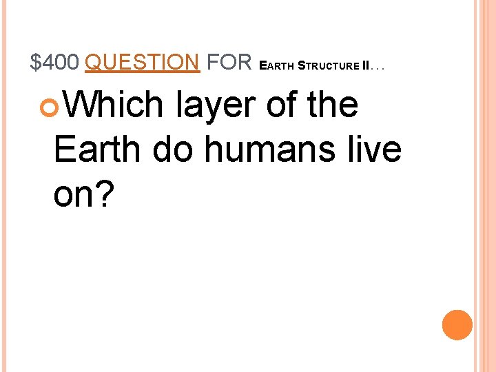 $400 QUESTION FOR EARTH STRUCTURE II… Which layer of the Earth do humans live