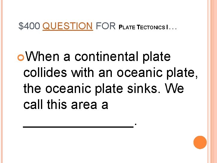 $400 QUESTION FOR PLATE TECTONICS I… When a continental plate collides with an oceanic
