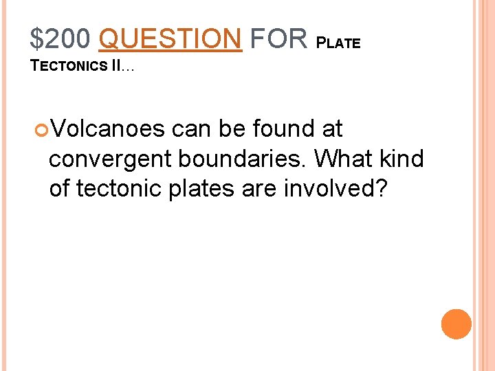 $200 QUESTION FOR PLATE TECTONICS II… Volcanoes can be found at convergent boundaries. What