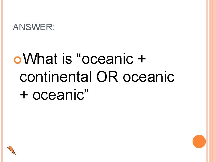 ANSWER: What is “oceanic + continental OR oceanic + oceanic” 