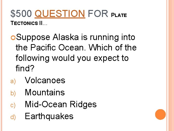 $500 QUESTION FOR PLATE TECTONICS II… Suppose Alaska is running into the Pacific Ocean.