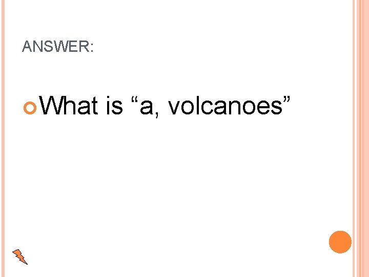 ANSWER: What is “a, volcanoes” 