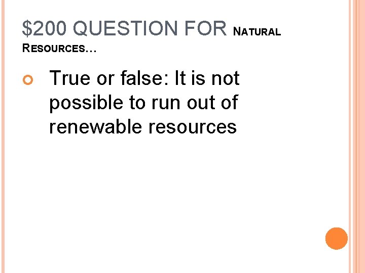 $200 QUESTION FOR NATURAL RESOURCES… True or false: It is not possible to run