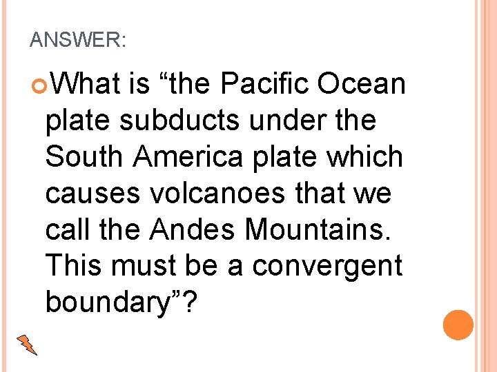 ANSWER: What is “the Pacific Ocean plate subducts under the South America plate which