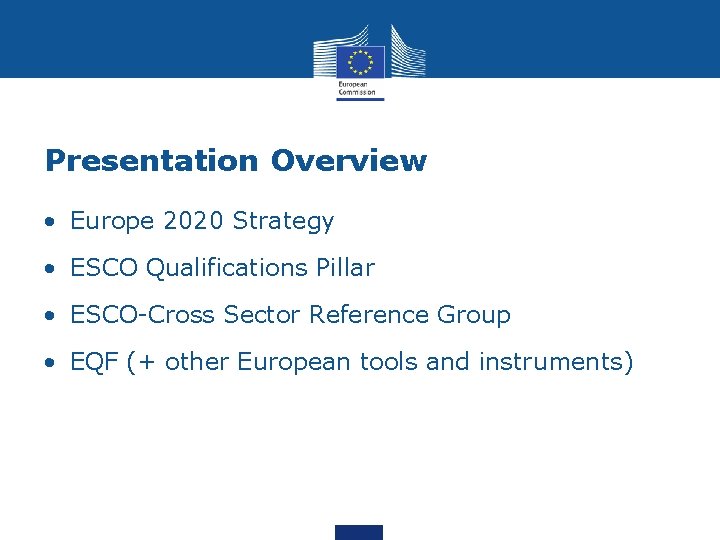 Presentation Overview • Europe 2020 Strategy • ESCO Qualifications Pillar • ESCO-Cross Sector Reference