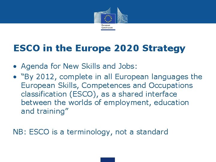 ESCO in the Europe 2020 Strategy • Agenda for New Skills and Jobs: •