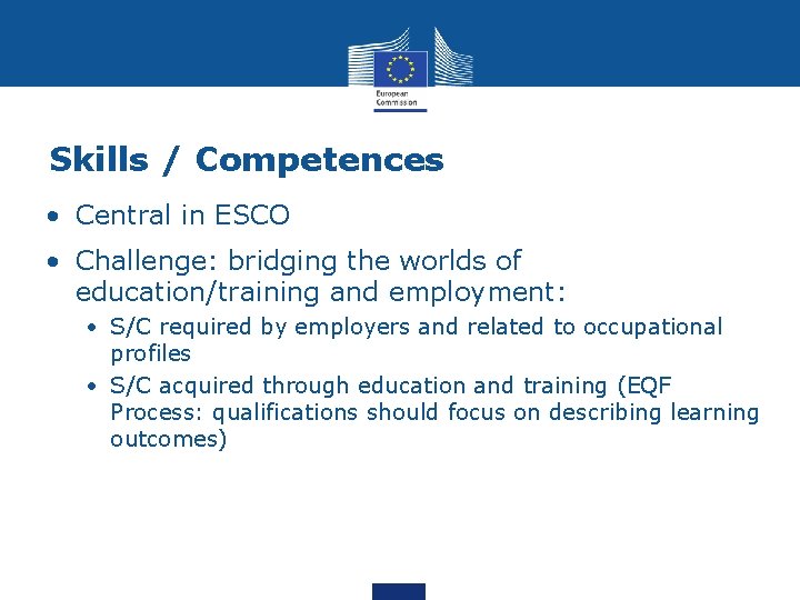 Skills / Competences • Central in ESCO • Challenge: bridging the worlds of education/training