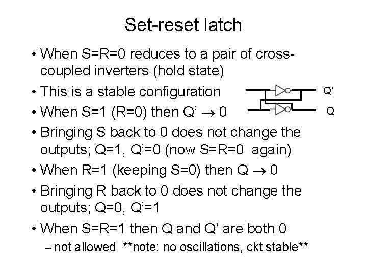 Set-reset latch • When S=R=0 reduces to a pair of crosscoupled inverters (hold state)