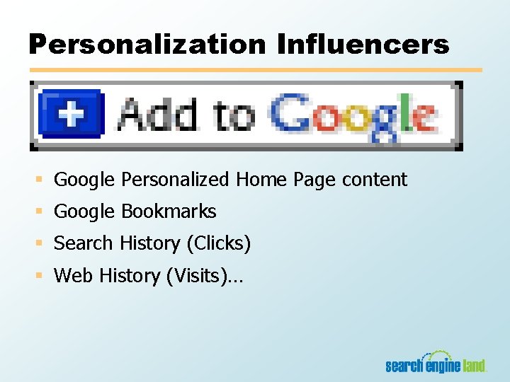 Personalization Influencers § Google Personalized Home Page content § Google Bookmarks § Search History