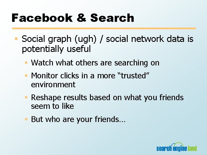 Facebook & Search § Social graph (ugh) / social network data is potentially useful