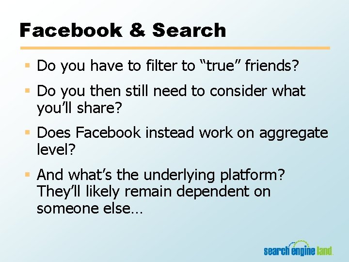 Facebook & Search § Do you have to filter to “true” friends? § Do