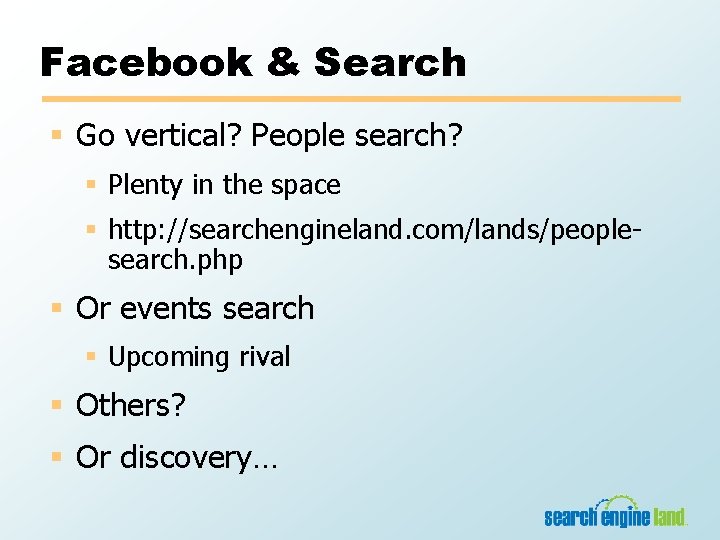 Facebook & Search § Go vertical? People search? § Plenty in the space §