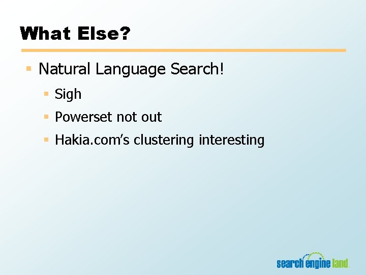 What Else? § Natural Language Search! § Sigh § Powerset not out § Hakia.