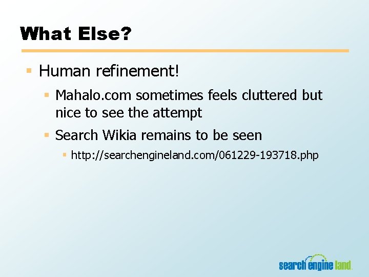 What Else? § Human refinement! § Mahalo. com sometimes feels cluttered but nice to