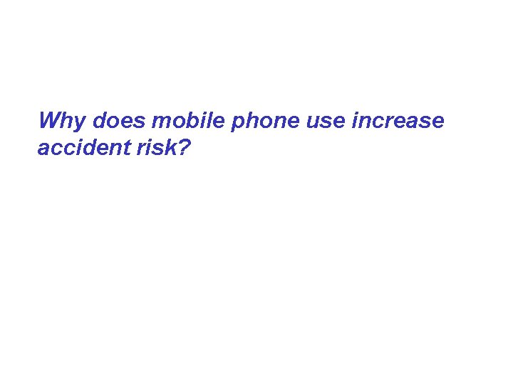 Why does mobile phone use increase accident risk? 