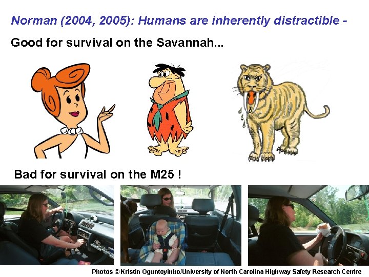 Norman (2004, 2005): Humans are inherently distractible Good for survival on the Savannah. .