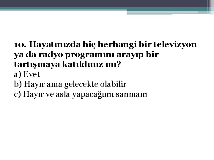 10. Hayatınızda hiç herhangi bir televizyon ya da radyo programını arayıp bir tartışmaya katıldınız