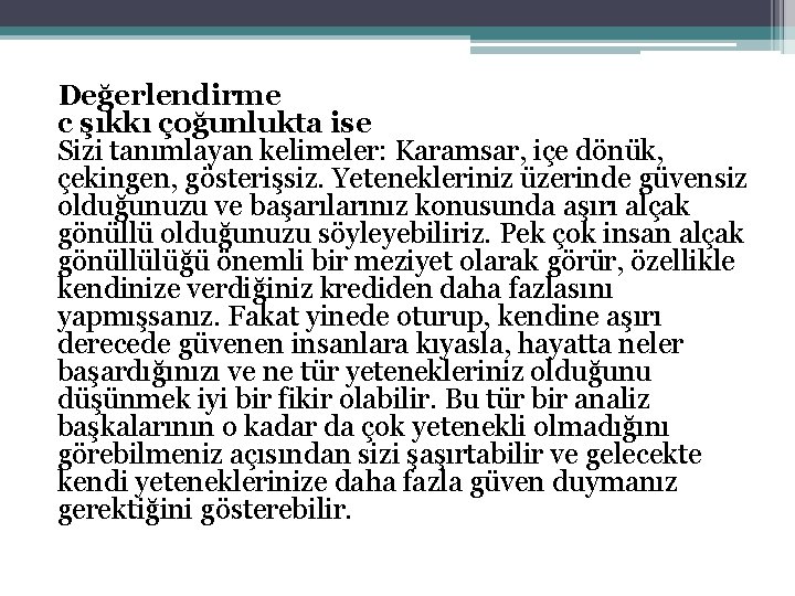 Değerlendirme c şıkkı çoğunlukta ise Sizi tanımlayan kelimeler: Karamsar, içe dönük, çekingen, gösterişsiz. Yetenekleriniz