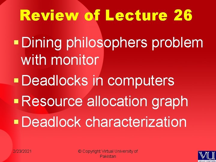 Review of Lecture 26 § Dining philosophers problem with monitor § Deadlocks in computers Review of Lecture 26 § Dining philosophers problem with monitor § Deadlocks in computers