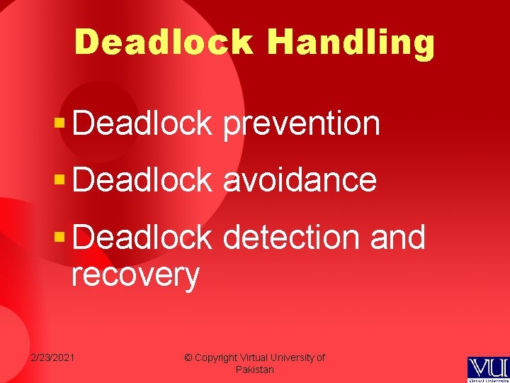 Deadlock Handling § Deadlock prevention § Deadlock avoidance § Deadlock detection and recovery 2/23/2021 Deadlock Handling § Deadlock prevention § Deadlock avoidance § Deadlock detection and recovery 2/23/2021