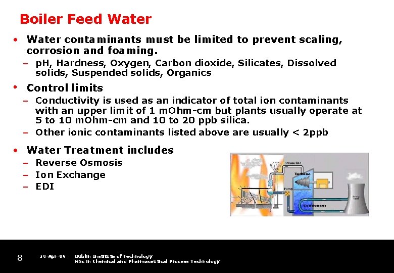 Boiler Feed Water • Water contaminants must be limited to prevent scaling, corrosion and