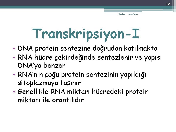 12 Yazılım 2/23/2021 Transkripsiyon-I • DNA protein sentezine doğrudan katılmakta • RNA hücre çekirdeğinde