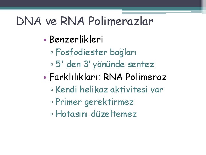 DNA ve RNA Polimerazlar • Benzerlikleri ▫ Fosfodiester bağları ▫ 5' den 3‘ yönünde