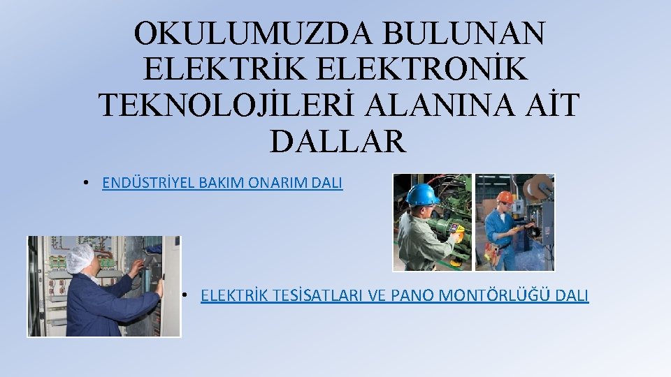 OKULUMUZDA BULUNAN ELEKTRİK ELEKTRONİK TEKNOLOJİLERİ ALANINA AİT DALLAR • ENDÜSTRİYEL BAKIM ONARIM DALI •