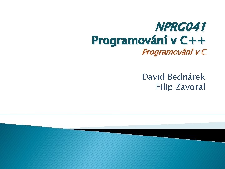 NPRG 041 Programování v C++ Programování v C David Bednárek Filip Zavoral 