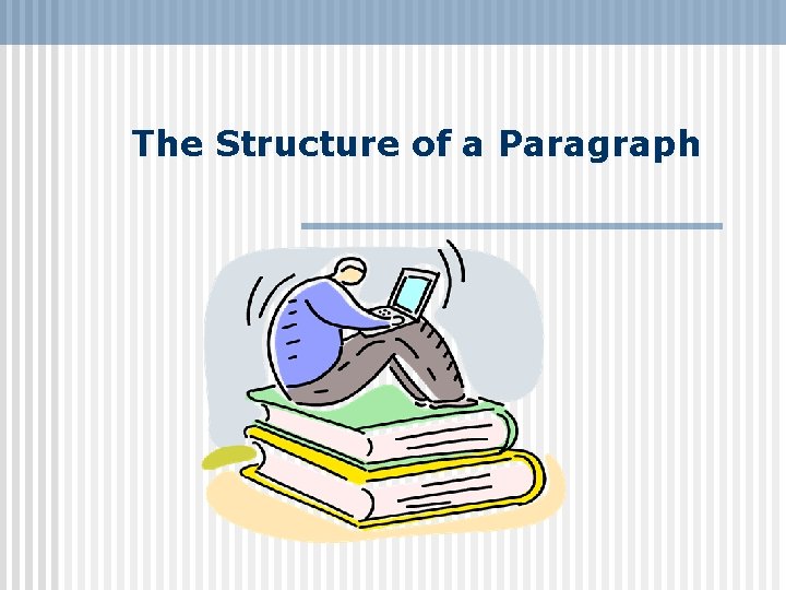 The Structure of a Paragraph 