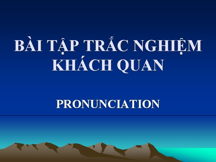 BÀI TẬP TRẮC NGHIỆM KHÁCH QUAN PRONUNCIATION 