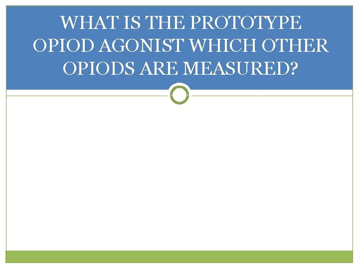 WHAT IS THE PROTOTYPE OPIOD AGONIST WHICH OTHER OPIODS ARE MEASURED? 