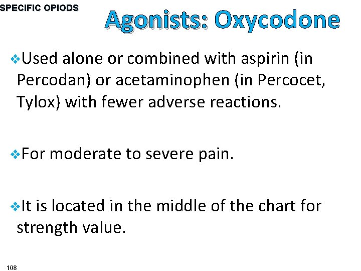 SPECIFIC OPIODS Agonists: Oxycodone v. Used alone or combined with aspirin (in Percodan) or