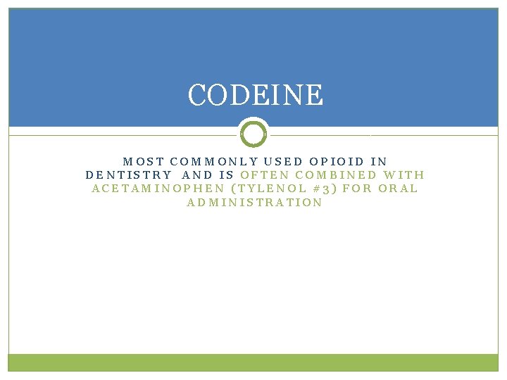 CODEINE MOST COMMONLY USED OPIOID IN DENTISTRY AND IS OFTEN COMBINED WITH ACETAMINOPHEN (TYLENOL