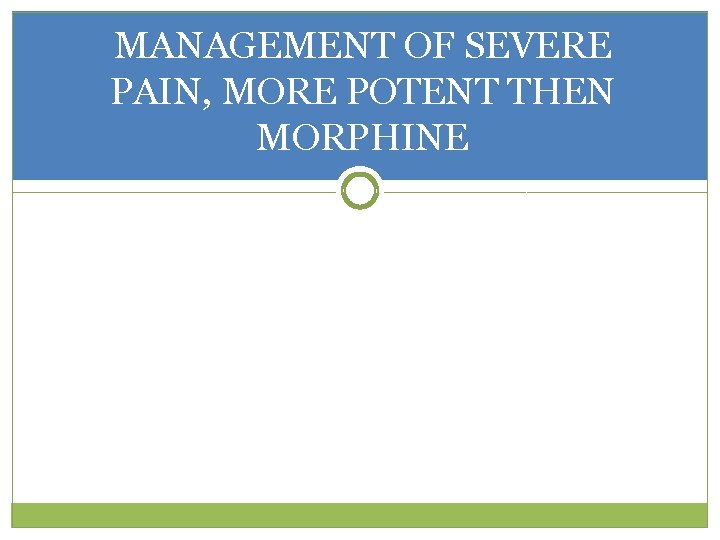 MANAGEMENT OF SEVERE PAIN, MORE POTENT THEN MORPHINE 